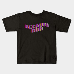 Because Duh Kids T-Shirt